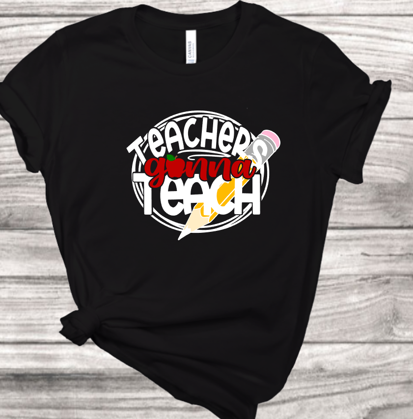 Teachers gonna teach T-Shirt | Mema's Custom Studio - Mema's Custom Studio