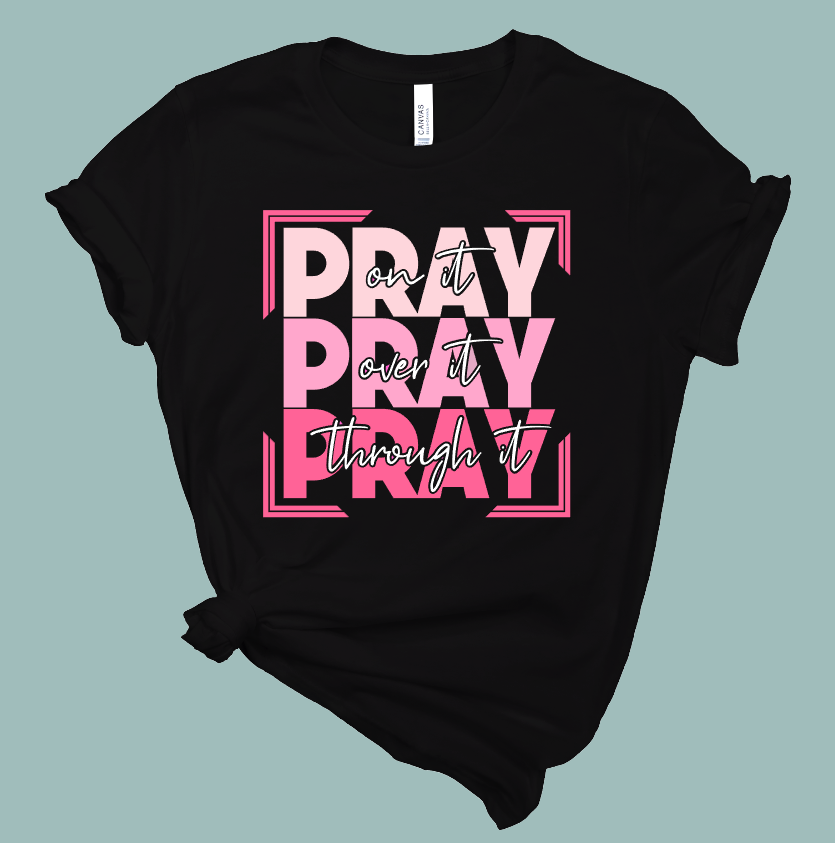 Pray on, over, through it T-Shirt | Mema's Custom Studio