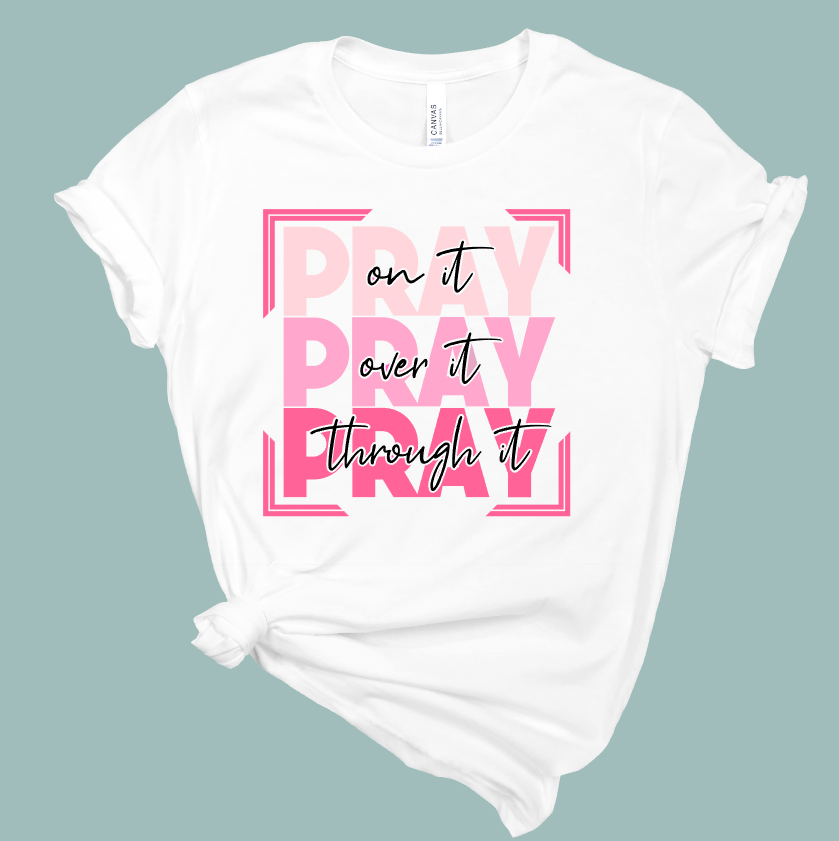 Pray on, over, through it T-Shirt | Mema's Custom Studio